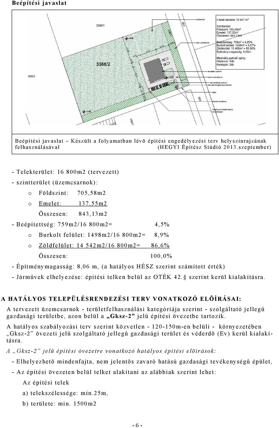 8m2= 8,9% o öldfelület: 14 542m2/16 8m2= 86,6% Összesen: 1,% - Építménymagasság: 8,6 m, (a hatályos ÉS szerint számított érték) - Jármûvek elhelyezése: építési telken belül az OTÉK 42.