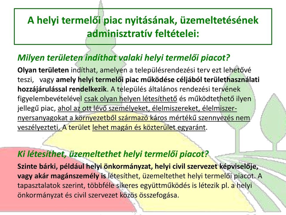 A település általános rendezési tervének figyelembevételével csak olyan helyen létesíthető és működtethető ilyen jellegű piac, ahol az ott lévő személyeket, élelmiszereket, élelmiszernyersanyagokat a