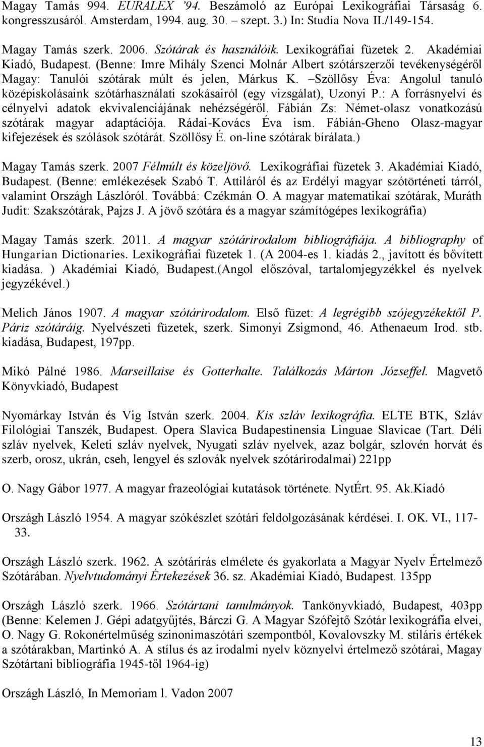 Szöllősy Éva: Angolul tanuló középiskolásaink szótárhasználati szokásairól (egy vizsgálat), Uzonyi P.: A forrásnyelvi és célnyelvi adatok ekvivalenciájának nehézségéről.