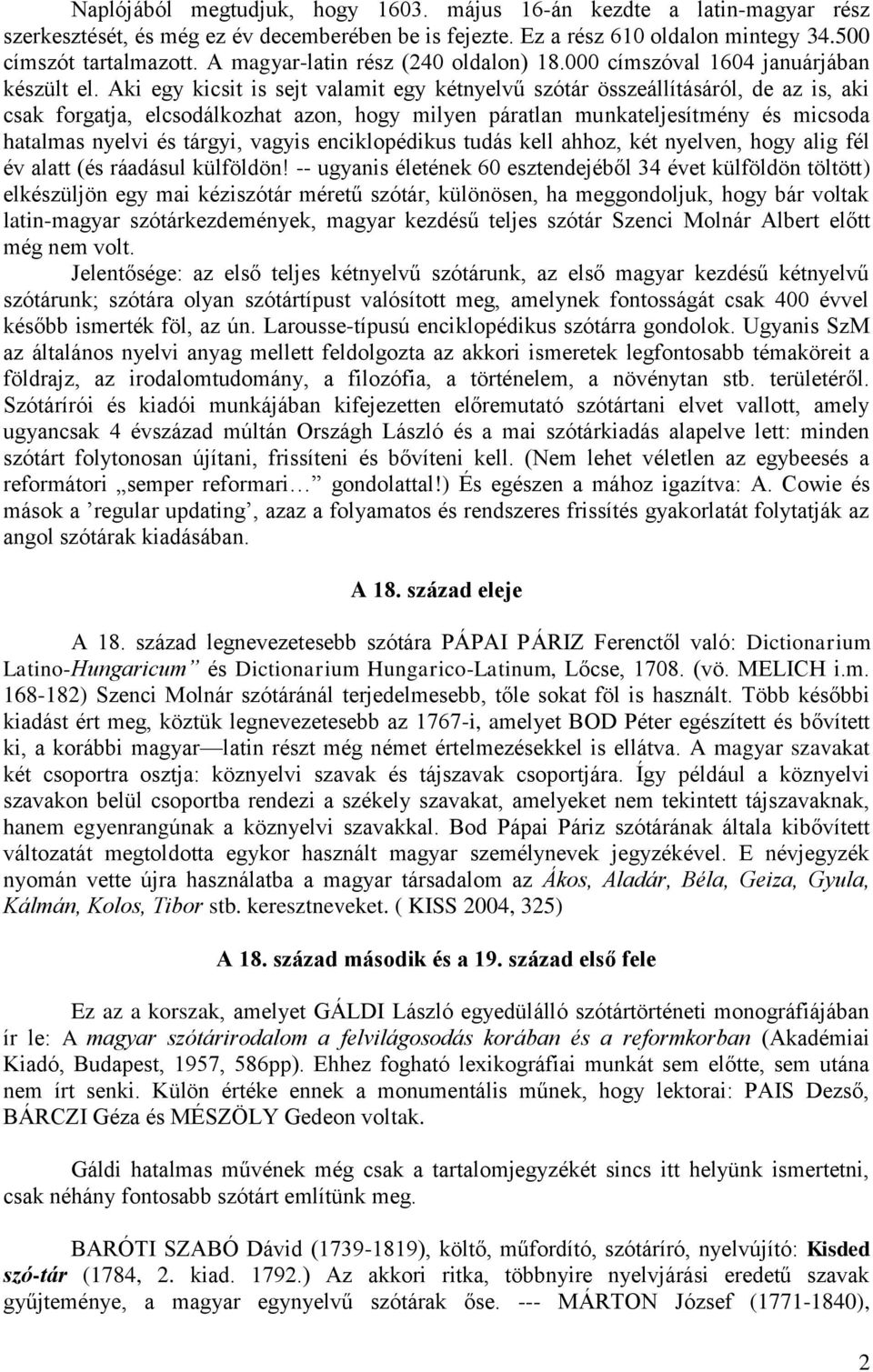 Aki egy kicsit is sejt valamit egy kétnyelvű szótár összeállításáról, de az is, aki csak forgatja, elcsodálkozhat azon, hogy milyen páratlan munkateljesítmény és micsoda hatalmas nyelvi és tárgyi,