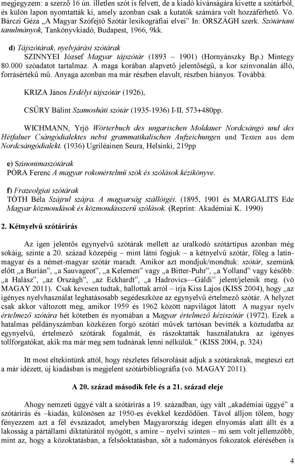 d) Tájszótárak, nyelvjárási szótárak SZINNYEI József Magyar tájszótár (1893 1901) (Hornyánszky Bp.) Mintegy 80.000 szóadatot tartalmaz.