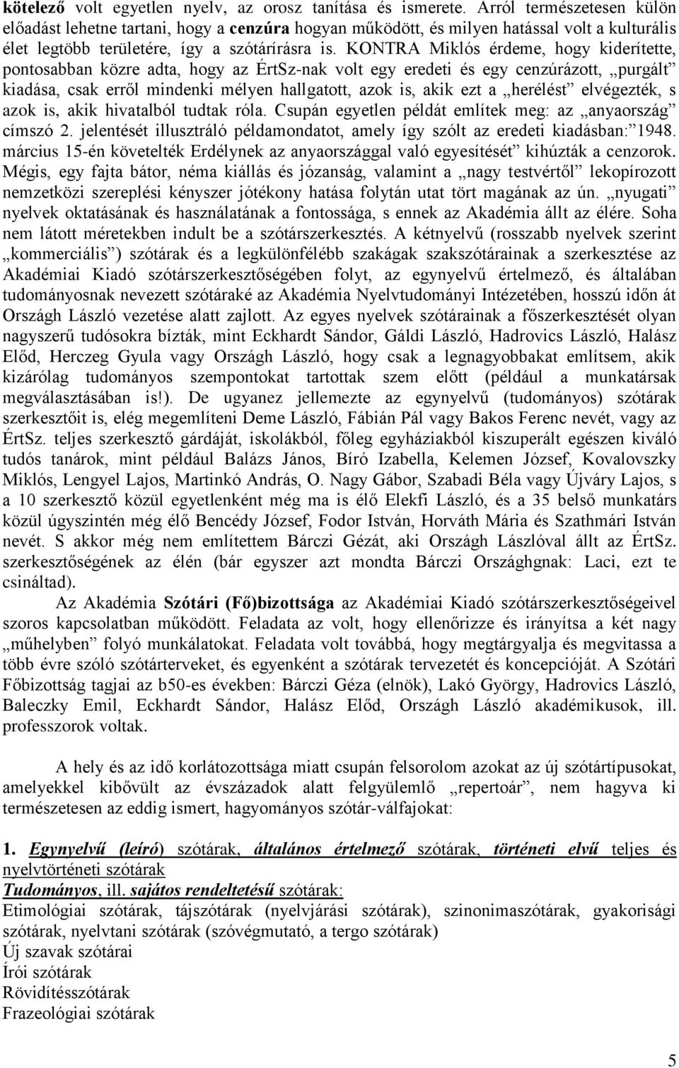 KONTRA Miklós érdeme, hogy kiderítette, pontosabban közre adta, hogy az ÉrtSz-nak volt egy eredeti és egy cenzúrázott, purgált kiadása, csak erről mindenki mélyen hallgatott, azok is, akik ezt a