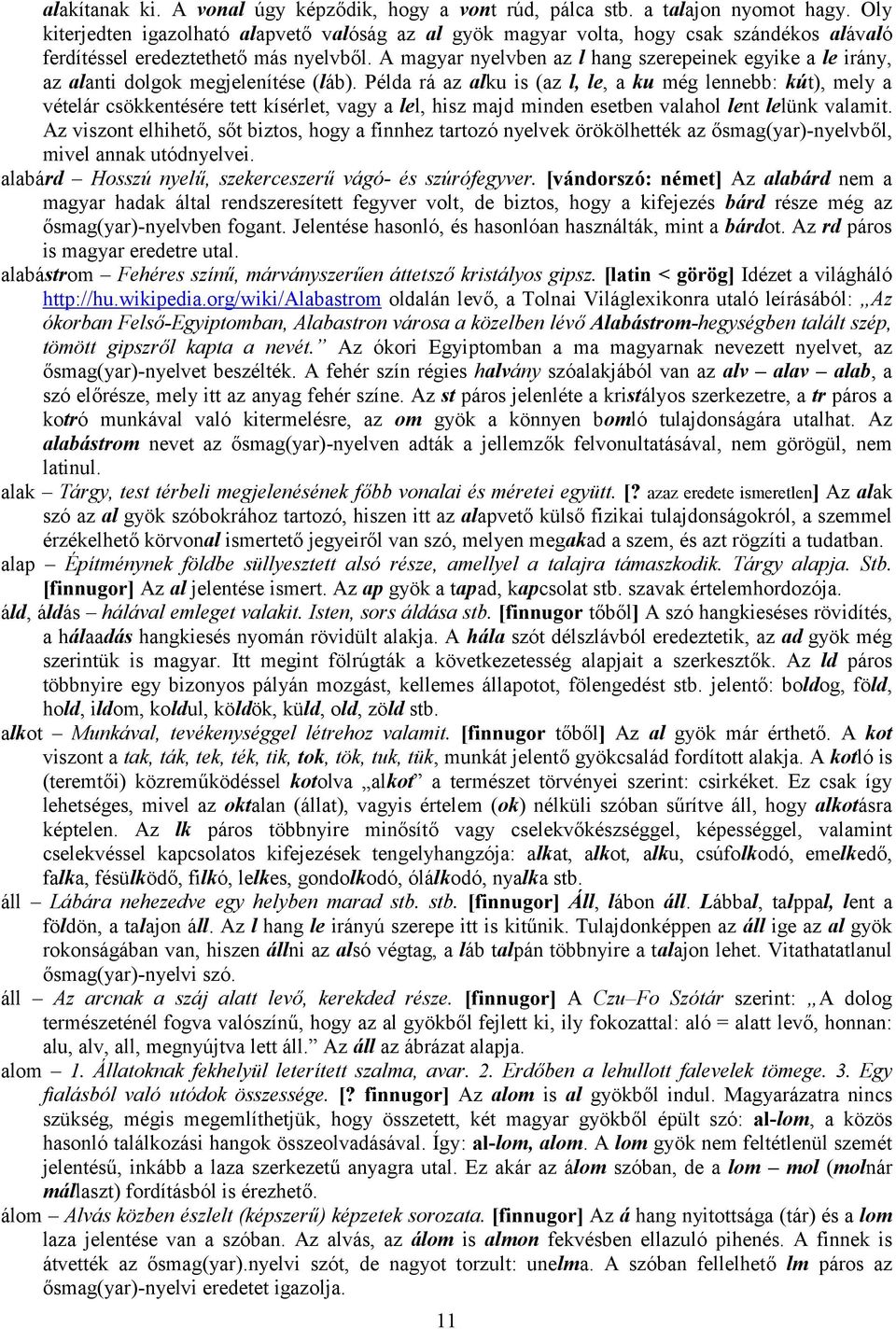 A magyar nyelvben az l hang szerepeinek egyike a le irány, az alanti dolgok megjelenítése (láb).