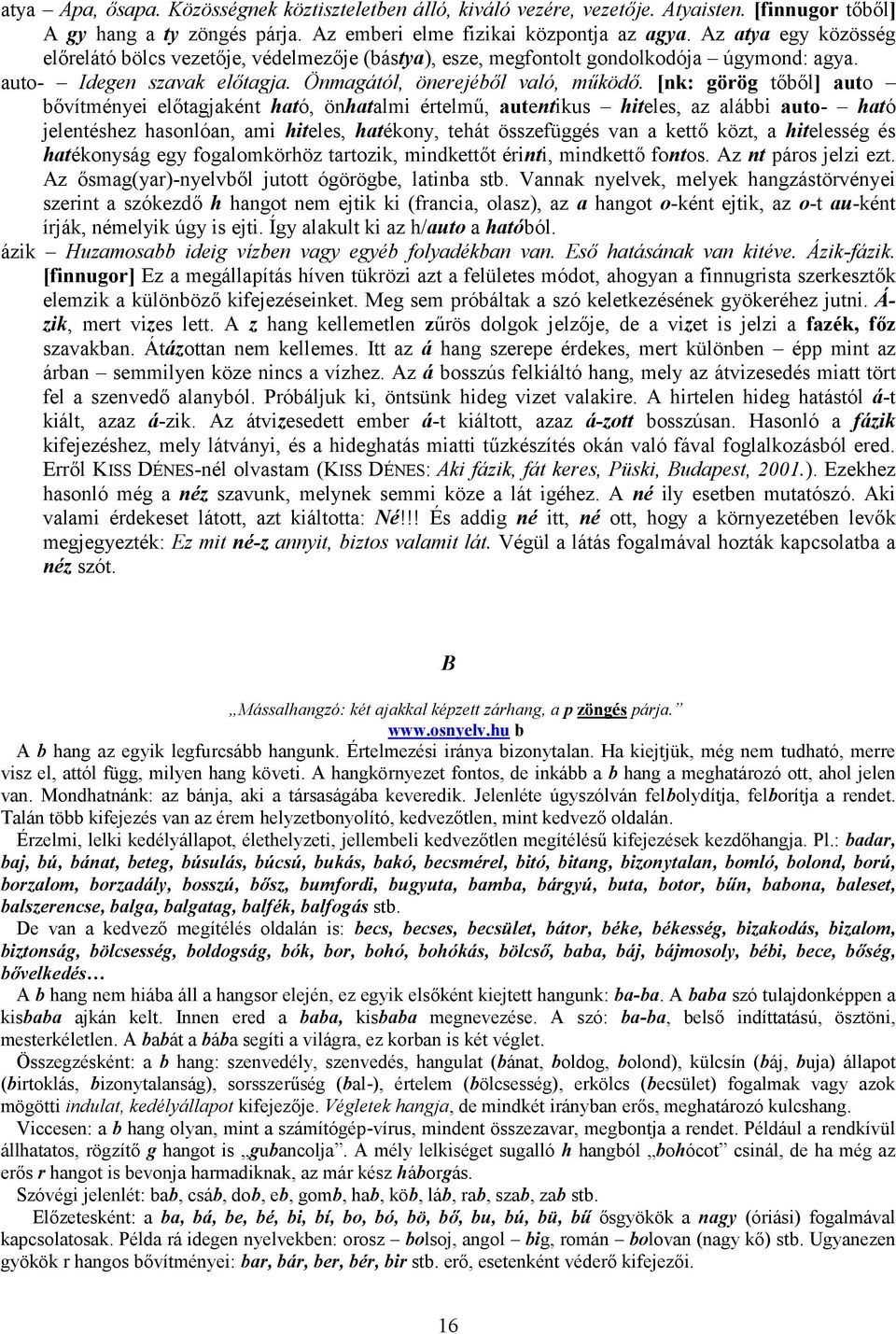 [nk: görög tőből] auto bővítményei előtagjaként ható, önhatalmi értelmű, autentikus hiteles, az alábbi auto- ható jelentéshez hasonlóan, ami hiteles, hatékony, tehát összefüggés van a kettő közt, a