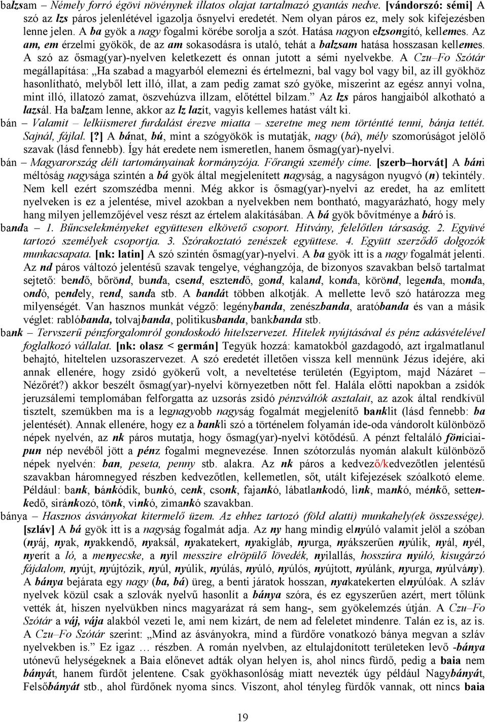 Az am, em érzelmi gyökök, de az am sokasodásra is utaló, tehát a balzsam hatása hosszasan kellemes. A szó az ősmag(yar)-nyelven keletkezett és onnan jutott a sémi nyelvekbe.