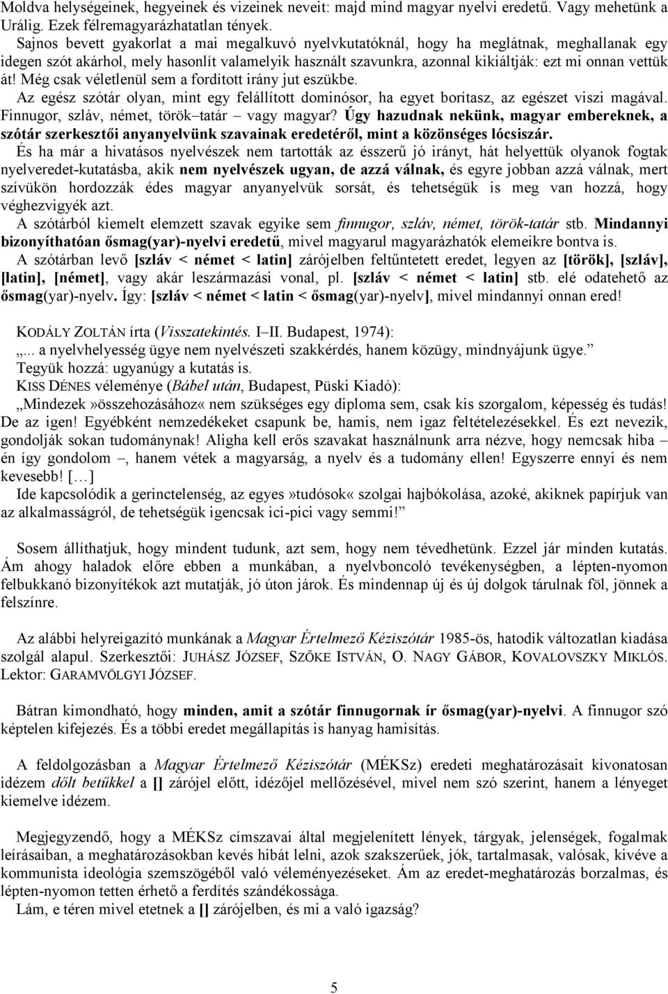 át! Még csak véletlenül sem a fordított irány jut eszükbe. Az egész szótár olyan, mint egy felállított dominósor, ha egyet borítasz, az egészet viszi magával.