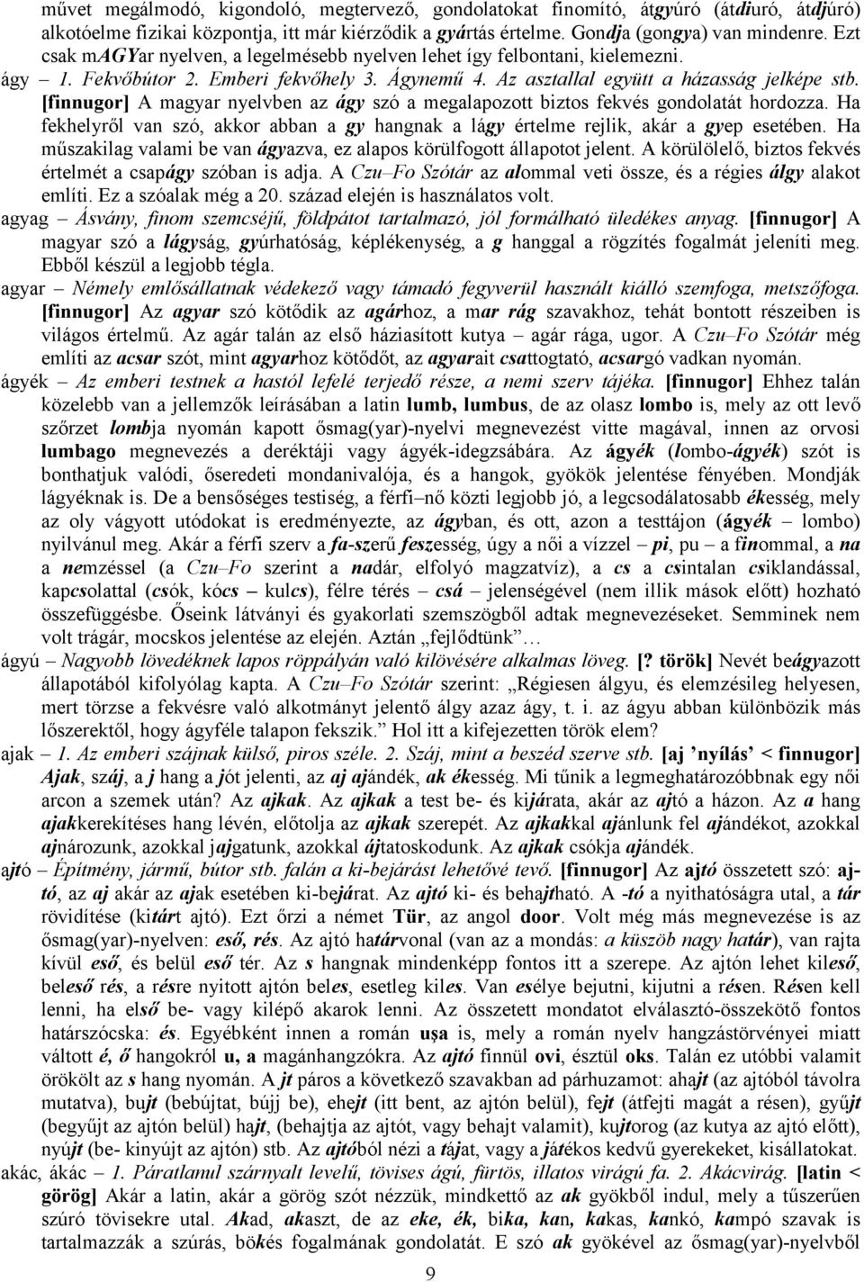 [finnugor] A magyar nyelvben az ágy szó a megalapozott biztos fekvés gondolatát hordozza. Ha fekhelyről van szó, akkor abban a gy hangnak a lágy értelme rejlik, akár a gyep esetében.