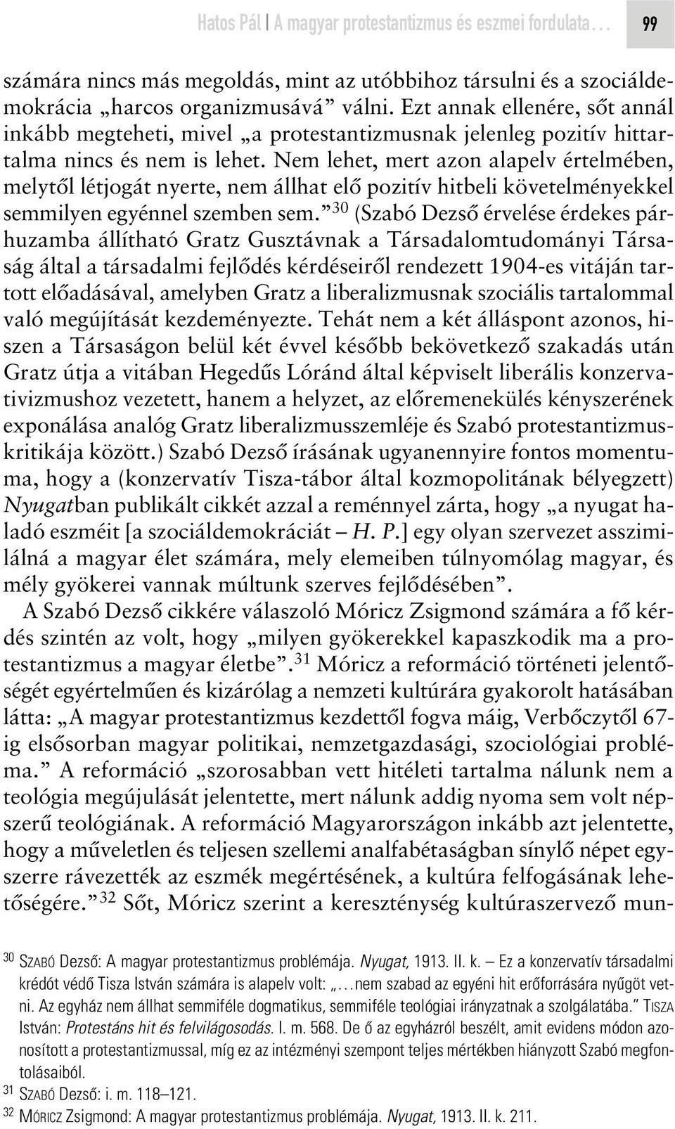 Nem lehet, mert azon alapelv értelmében, melytôl létjogát nyerte, nem állhat elô pozitív hitbeli követelményekkel semmilyen egyénnel szemben sem.