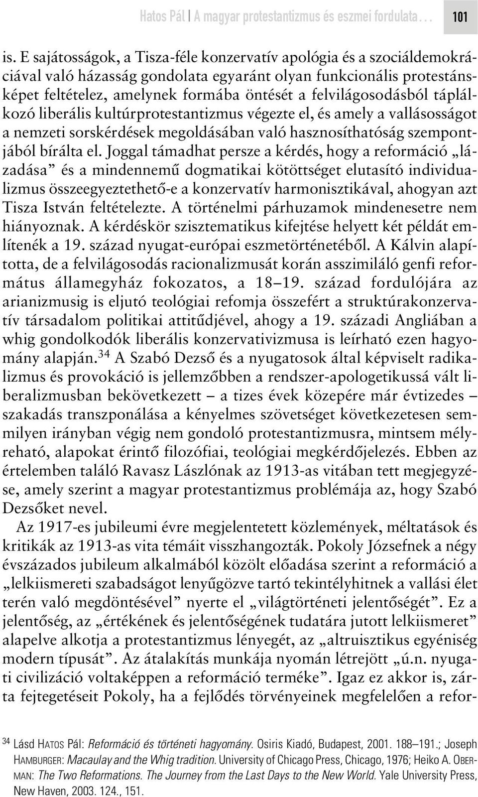 felvilágosodásból táplálkozó liberális kultúrprotestantizmus végezte el, és amely a vallásosságot a nemzeti sorskérdések megoldásában való hasznosíthatóság szempontjából bírálta el.