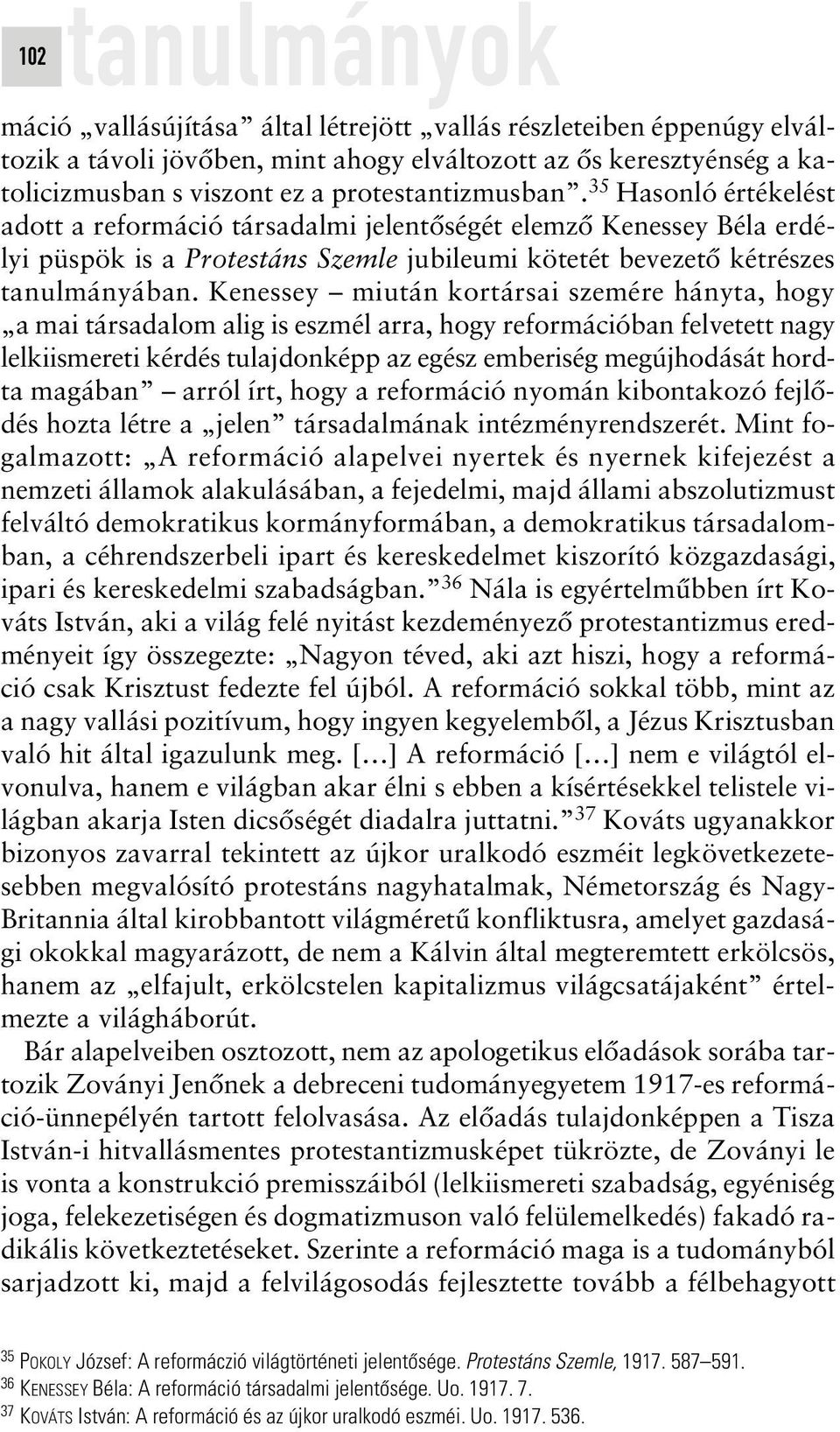 Kenessey miután kortársai szemére hányta, hogy a mai társadalom alig is eszmél arra, hogy reformációban felvetett nagy lelkiismereti kérdés tulajdonképp az egész emberiség megújhodását hordta magában