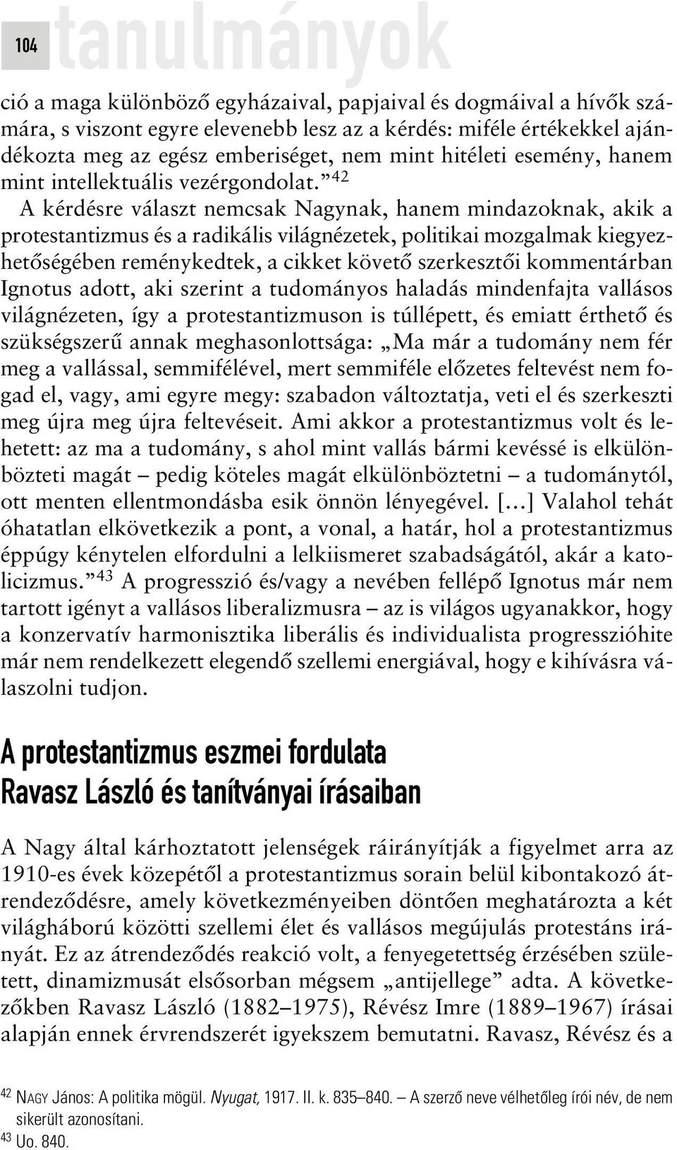 42 A kérdésre választ nemcsak Nagynak, hanem mindazoknak, akik a protestantizmus és a radikális világnézetek, politikai mozgalmak kiegyezhetôségében reménykedtek, a cikket követô szerkesztôi