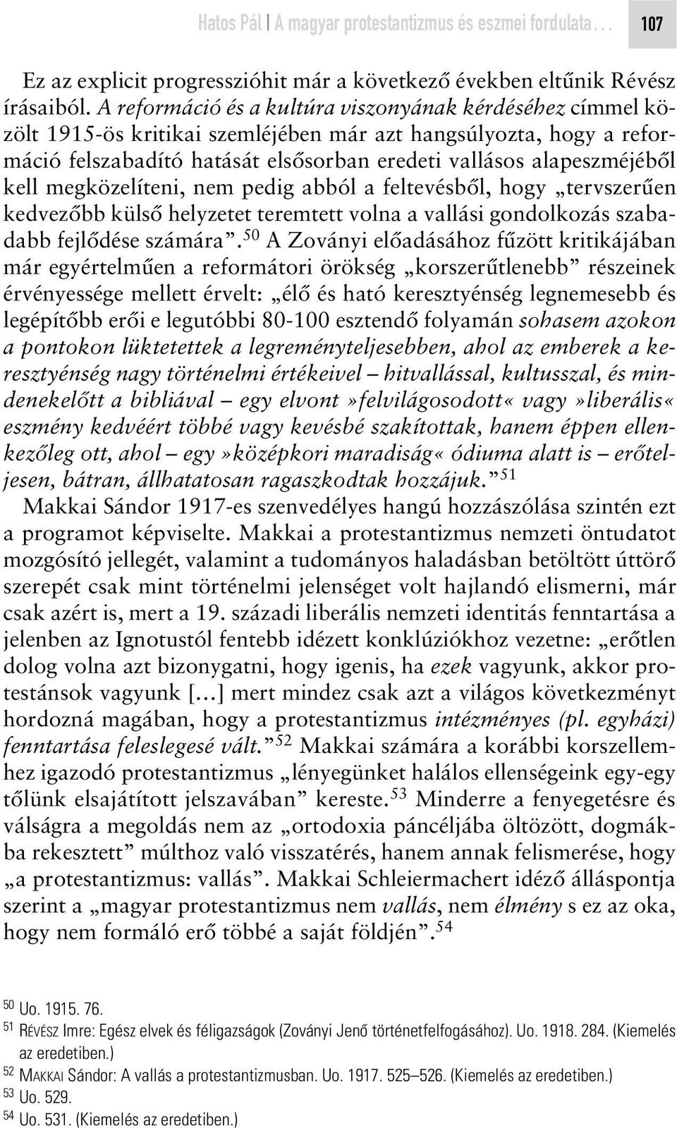 kell megközelíteni, nem pedig abból a feltevésbôl, hogy tervszerûen kedvezôbb külsô helyzetet teremtett volna a vallási gondolkozás szabadabb fejlôdése számára.