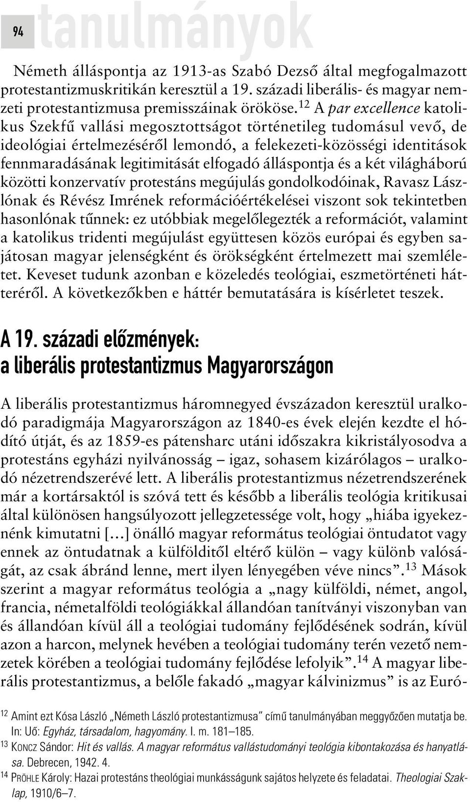 elfogadó álláspontja és a két világháború közötti konzervatív protestáns megújulás gondolkodóinak, Ravasz Lászlónak és Révész Imrének reformációértékelései viszont sok tekintetben hasonlónak tûnnek: