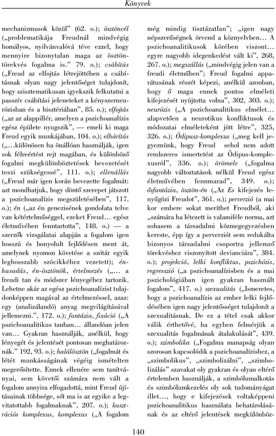 ); csábítás ( Freud az elfojtás létrejöttében a csábításnak olyan nagy jelentõséget tulajdonít, hogy szisztematikusan igyekszik felkutatni a passzív csábítási jeleneteket a kényszerneurózisban és a