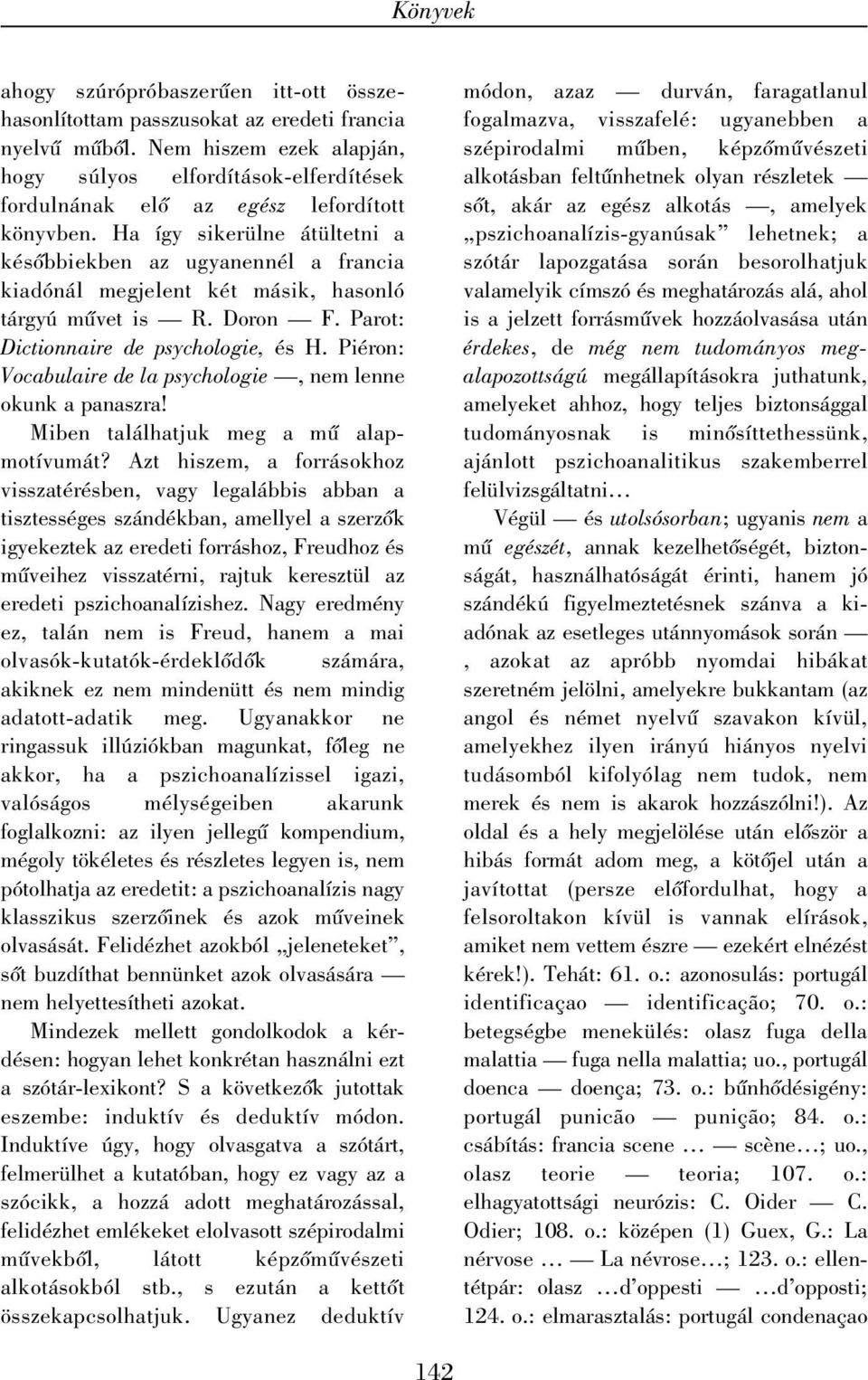 Ha így sikerülne átültetni a késõbbiekben az ugyanennél a francia kiadónál megjelent két másik, hasonló tárgyú mûvet is R. Doron F. Parot: Dictionnaire de psychologie, és H.