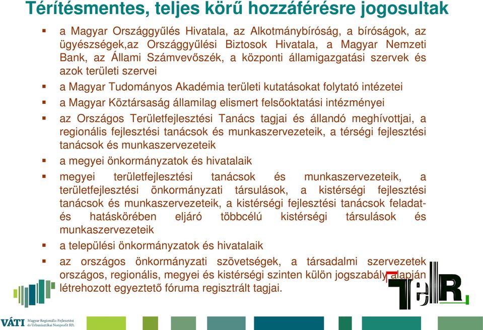 felsőoktatási intézményei az Országos Területfejlesztési Tanács tagjai és állandó meghívottjai, a regionális fejlesztési tanácsok és munkaszervezeteik, a térségi fejlesztési tanácsok és