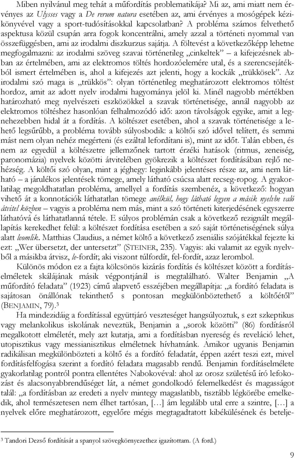 A probléma számos felvethető aspektusa közül csupán arra fogok koncentrálni, amely azzal a történeti nyommal van összefüggésben, ami az irodalmi diszkurzus sajátja.