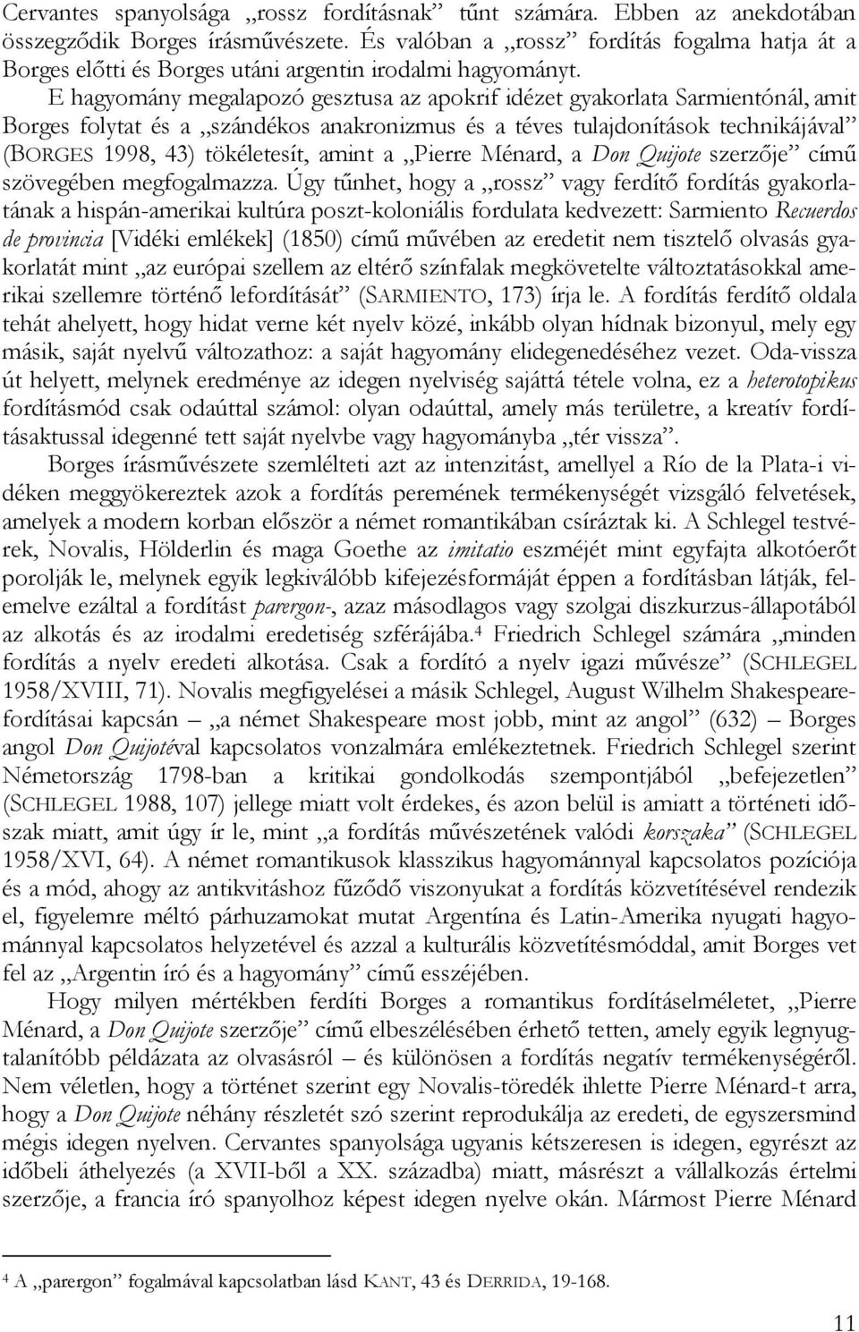 E hagyomány megalapozó gesztusa az apokrif idézet gyakorlata Sarmientónál, amit Borges folytat és a szándékos anakronizmus és a téves tulajdonítások technikájával (BORGES 1998, 43) tökéletesít, amint