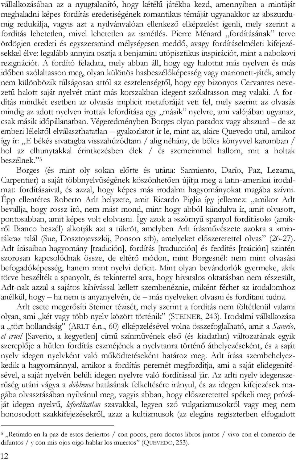 Pierre Ménard fordításának terve ördögien eredeti és egyszersmind mélységesen meddő, avagy fordításelméleti kifejezésekkel élve: legalább annyira osztja a benjamini utópisztikus inspirációt, mint a