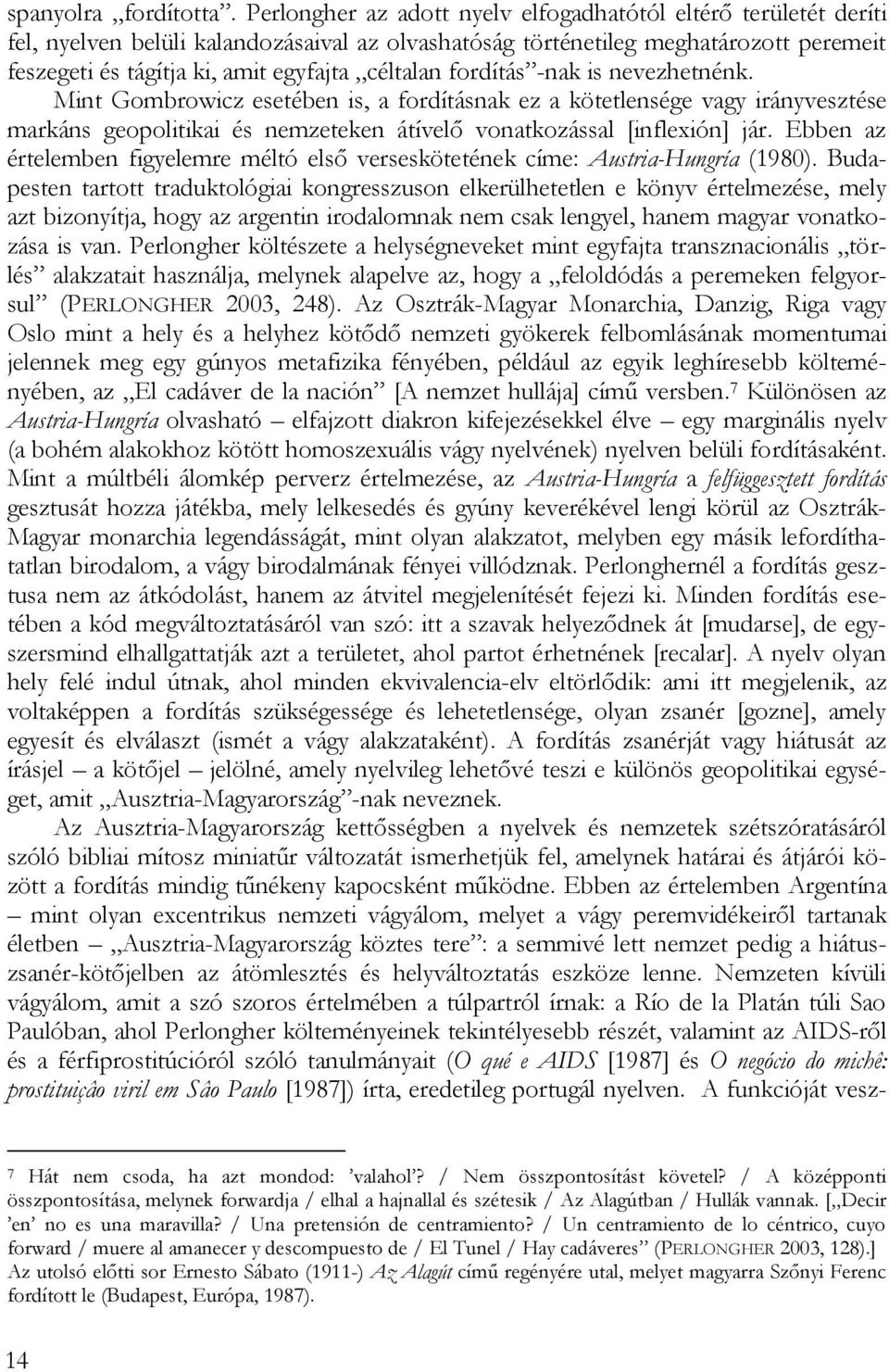 céltalan fordítás -nak is nevezhetnénk. Mint Gombrowicz esetében is, a fordításnak ez a kötetlensége vagy irányvesztése markáns geopolitikai és nemzeteken átívelő vonatkozással [inflexión] jár.