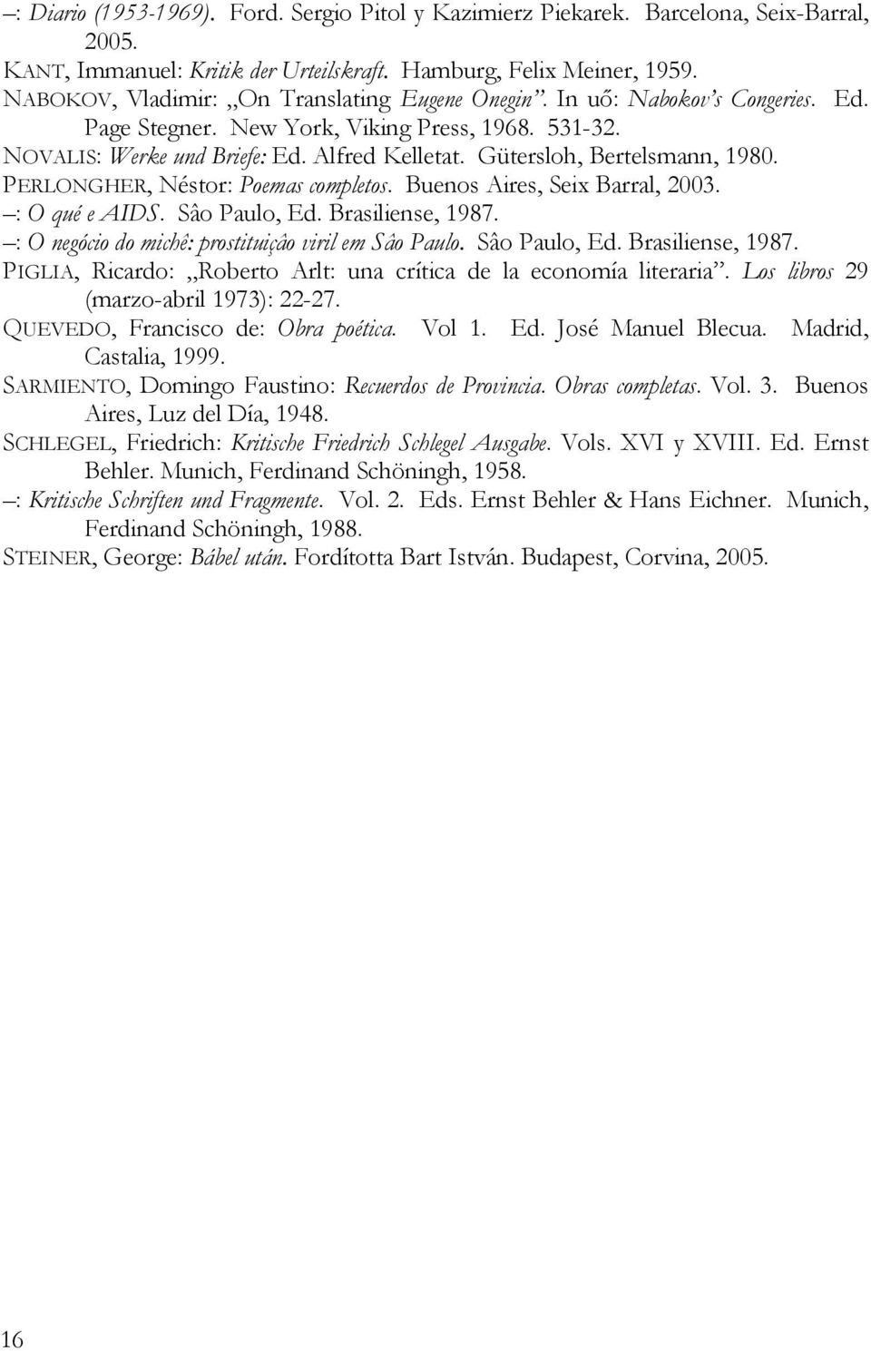 Gütersloh, Bertelsmann, 1980. PERLONGHER, Néstor: Poemas completos. Buenos Aires, Seix Barral, 2003. : O qué e AIDS. Sâo Paulo, Ed. Brasiliense, 1987.