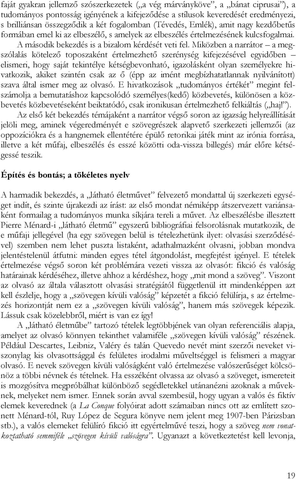 Miközben a narrátor a megszólalás kötelező toposzaként értelmezhető szerénység kifejezésével egyidőben elismeri, hogy saját tekintélye kétségbevonható, igazolásként olyan személyekre hivatkozik,