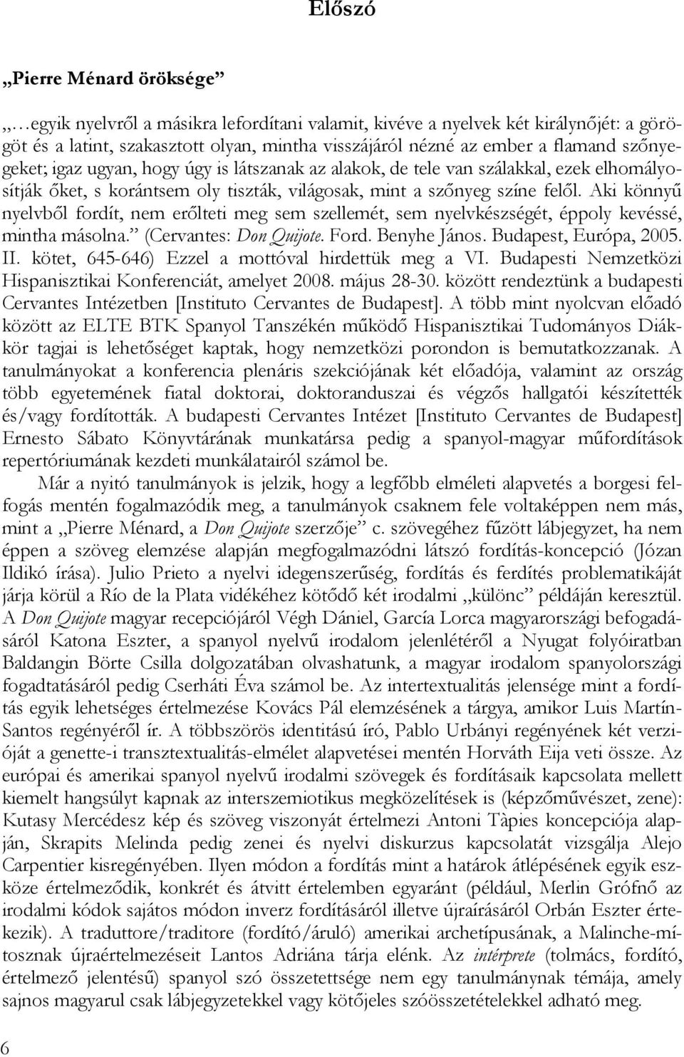 Aki könnyű nyelvből fordít, nem erőlteti meg sem szellemét, sem nyelvkészségét, éppoly kevéssé, mintha másolna. (Cervantes: Don Quijote. Ford. Benyhe János. Budapest, Európa, 2005. II.