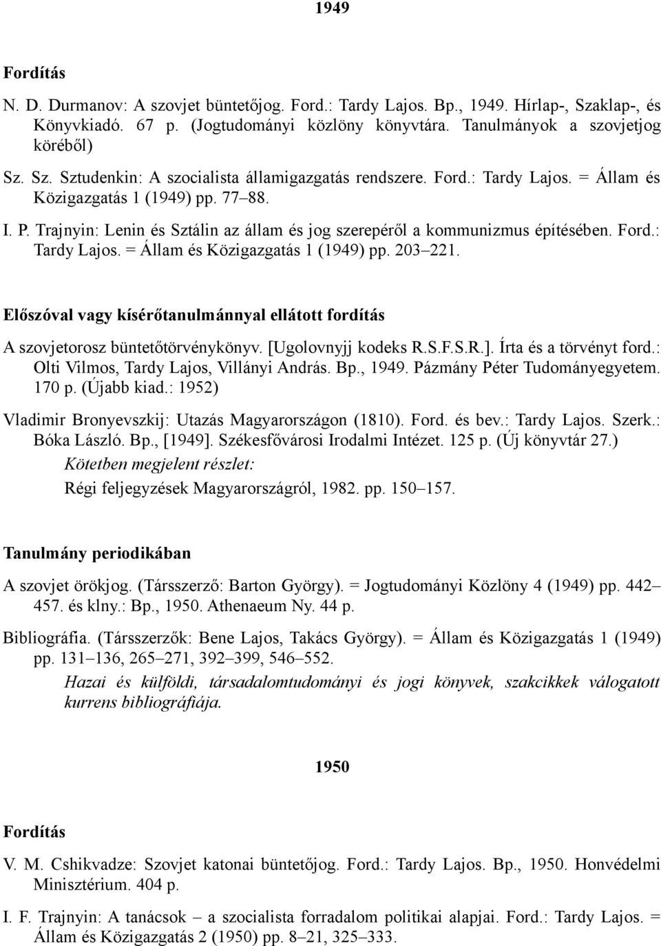 Előszóval vagy kísérőtanulmánnyal ellátott fordítás A szovjetorosz büntetőtörvénykönyv. [Ugolovnyjj kodeks R.S.F.S.R.]. Írta és a törvényt ford.: Olti Vilmos, Tardy Lajos, Villányi András. Bp., 1949.