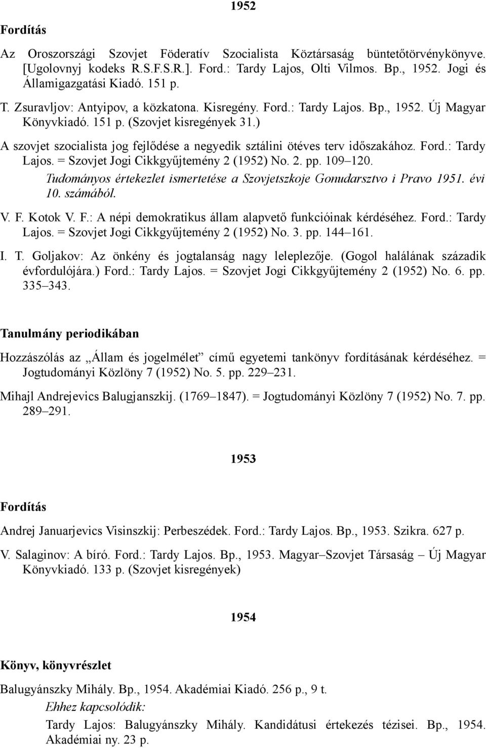 ) A szovjet szocialista jog fejlődése a negyedik sztálini ötéves terv időszakához. Ford.: Tardy Lajos. = Szovjet Jogi Cikkgyűjtemény 2 (1952) No. 2. pp. 109 120.