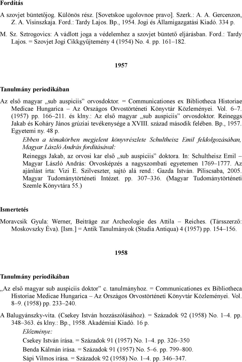 = Communicationes ex Bibliotheca Historiae Medicae Hungarica Az Országos Orvostörténeti Könyvtár Közleményei. Vol. 6 7. (1957) pp. 166 211. és klny.: Az első magyar sub auspiciis orvosdoktor.