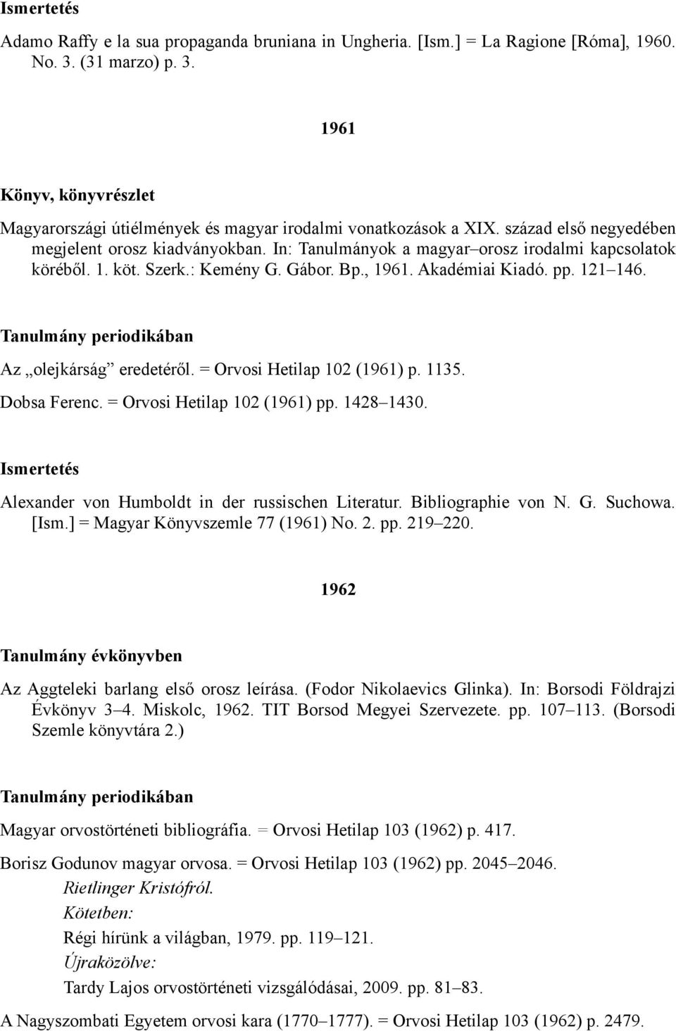 Az olejkárság eredetéről. = Orvosi Hetilap 102 (1961) p. 1135. Dobsa Ferenc. = Orvosi Hetilap 102 (1961) pp. 1428 1430. Ismertetés Alexander von Humboldt in der russischen Literatur.