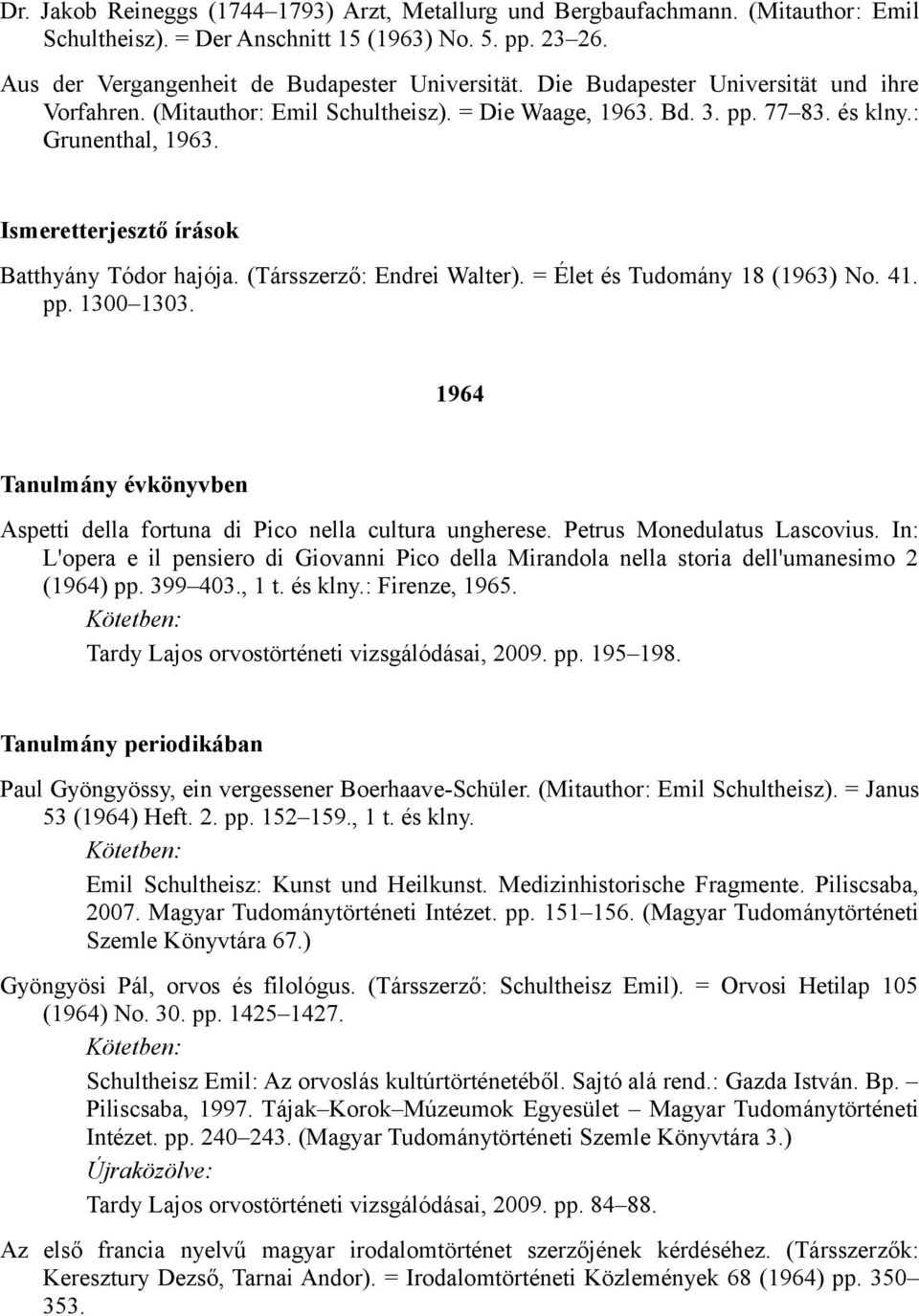 (Társszerző: Endrei Walter). = Élet és Tudomány 18 (1963) No. 41. pp. 1300 1303. 1964 Tanulmány évkönyvben Aspetti della fortuna di Pico nella cultura ungherese. Petrus Monedulatus Lascovius.