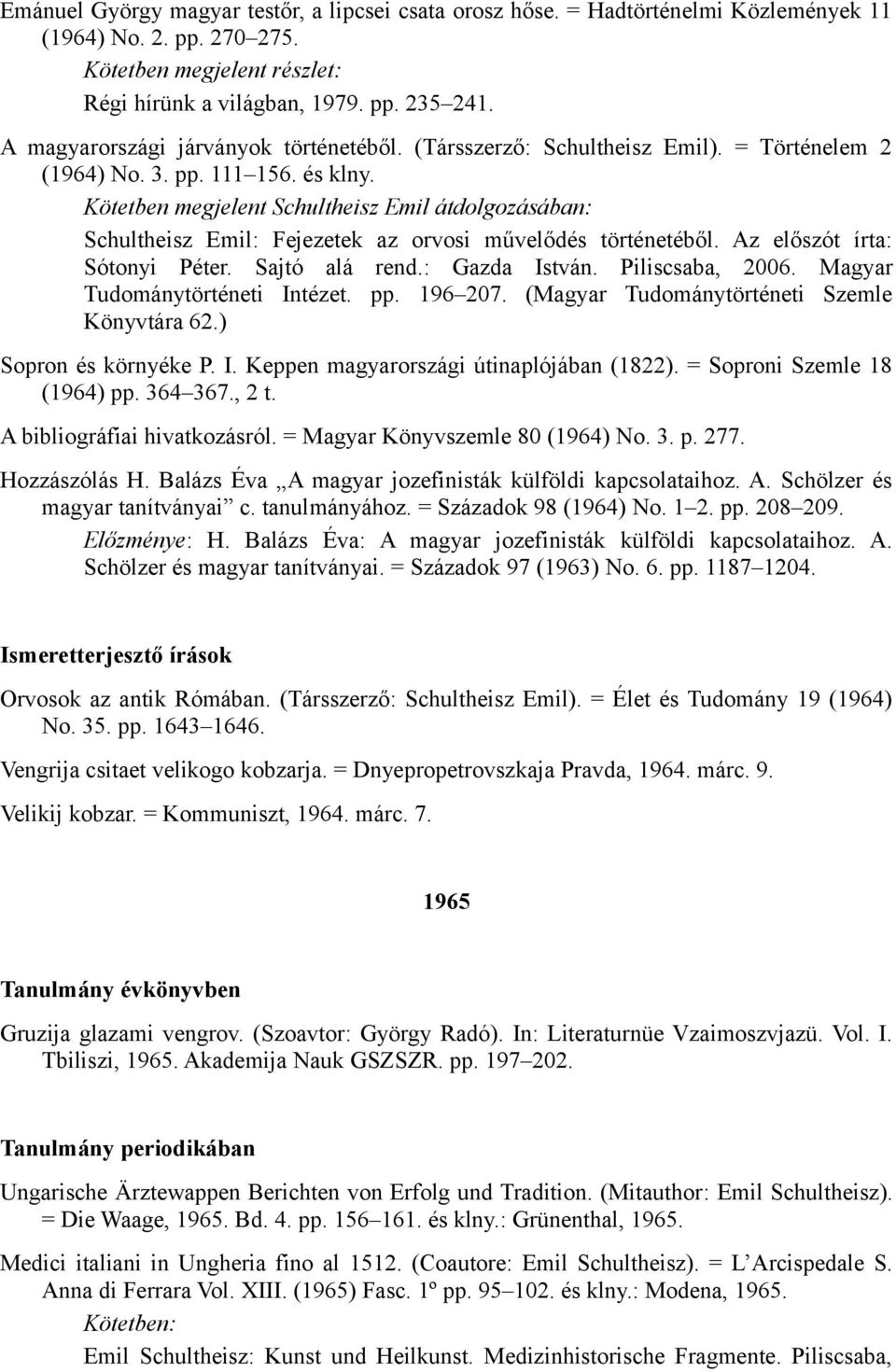 Kötetben megjelent Schultheisz Emil átdolgozásában: Schultheisz Emil: Fejezetek az orvosi művelődés történetéből. Az előszót írta: Sótonyi Péter. Sajtó alá rend.: Gazda István. Piliscsaba, 2006.