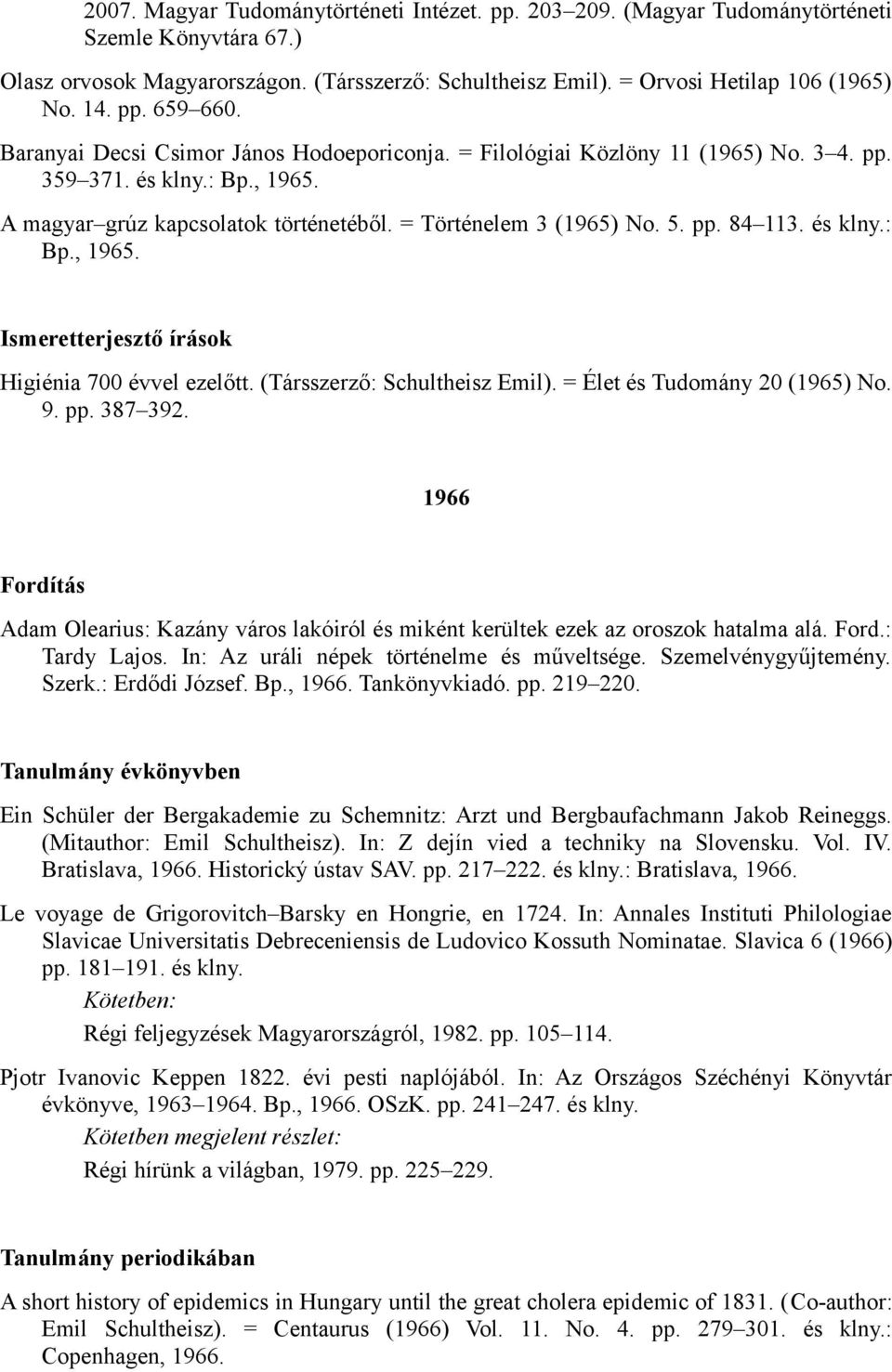 pp. 84 113. és klny.: Bp., 1965. Ismeretterjesztő írások Higiénia 700 évvel ezelőtt. (Társszerző: Schultheisz Emil). = Élet és Tudomány 20 (1965) No. 9. pp. 387 392.