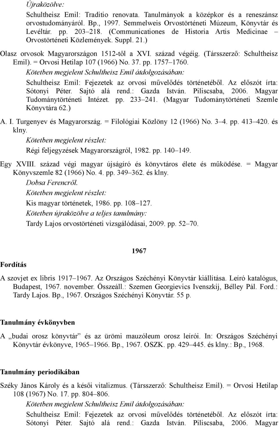 = Orvosi Hetilap 107 (1966) No. 37. pp. 1757 1760. Kötetben megjelent Schultheisz Emil átdolgozásában: Schultheisz Emil: Fejezetek az orvosi művelődés történetéből. Az előszót írta: Sótonyi Péter.