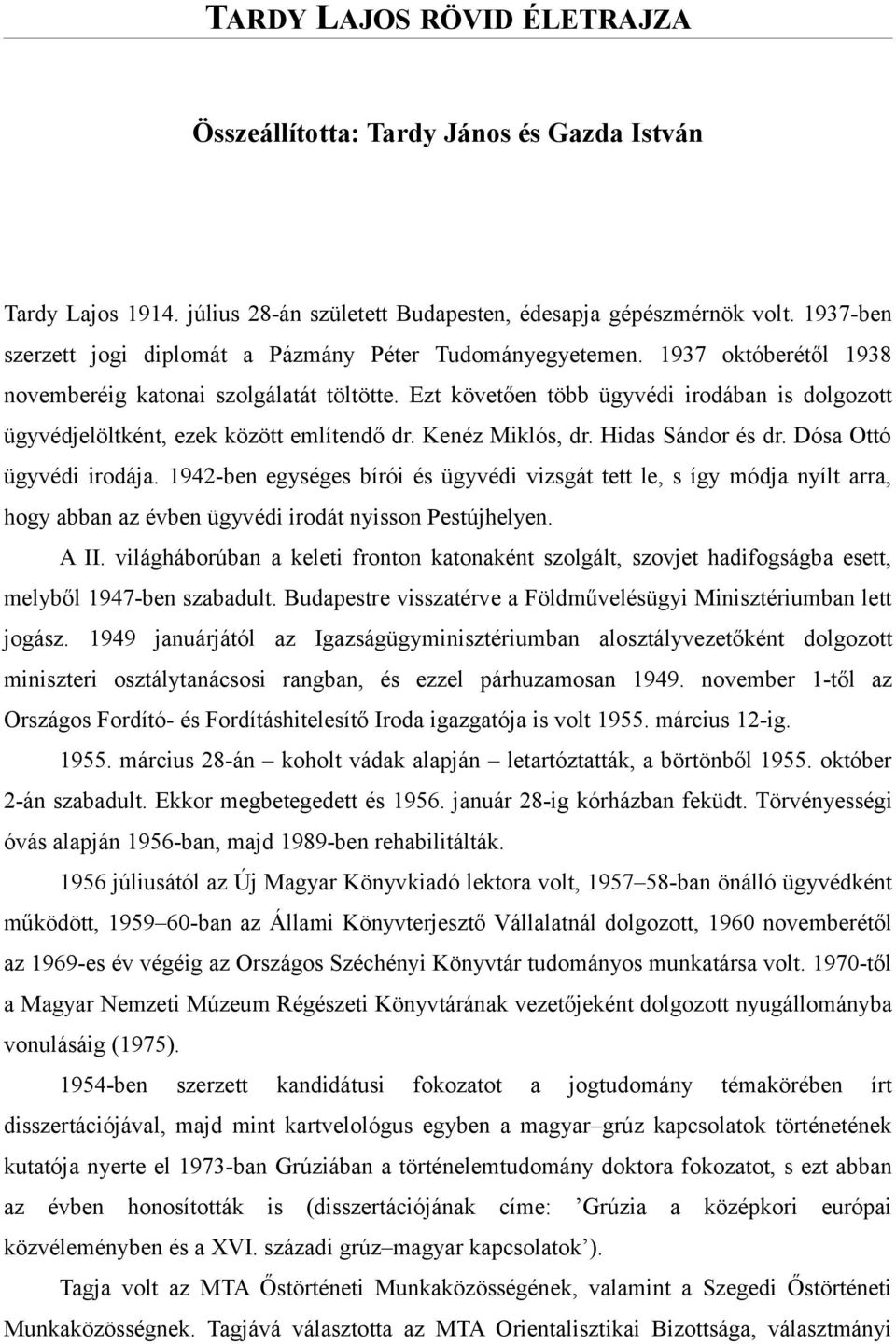 Ezt követően több ügyvédi irodában is dolgozott ügyvédjelöltként, ezek között említendő dr. Kenéz Miklós, dr. Hidas Sándor és dr. Dósa Ottó ügyvédi irodája.