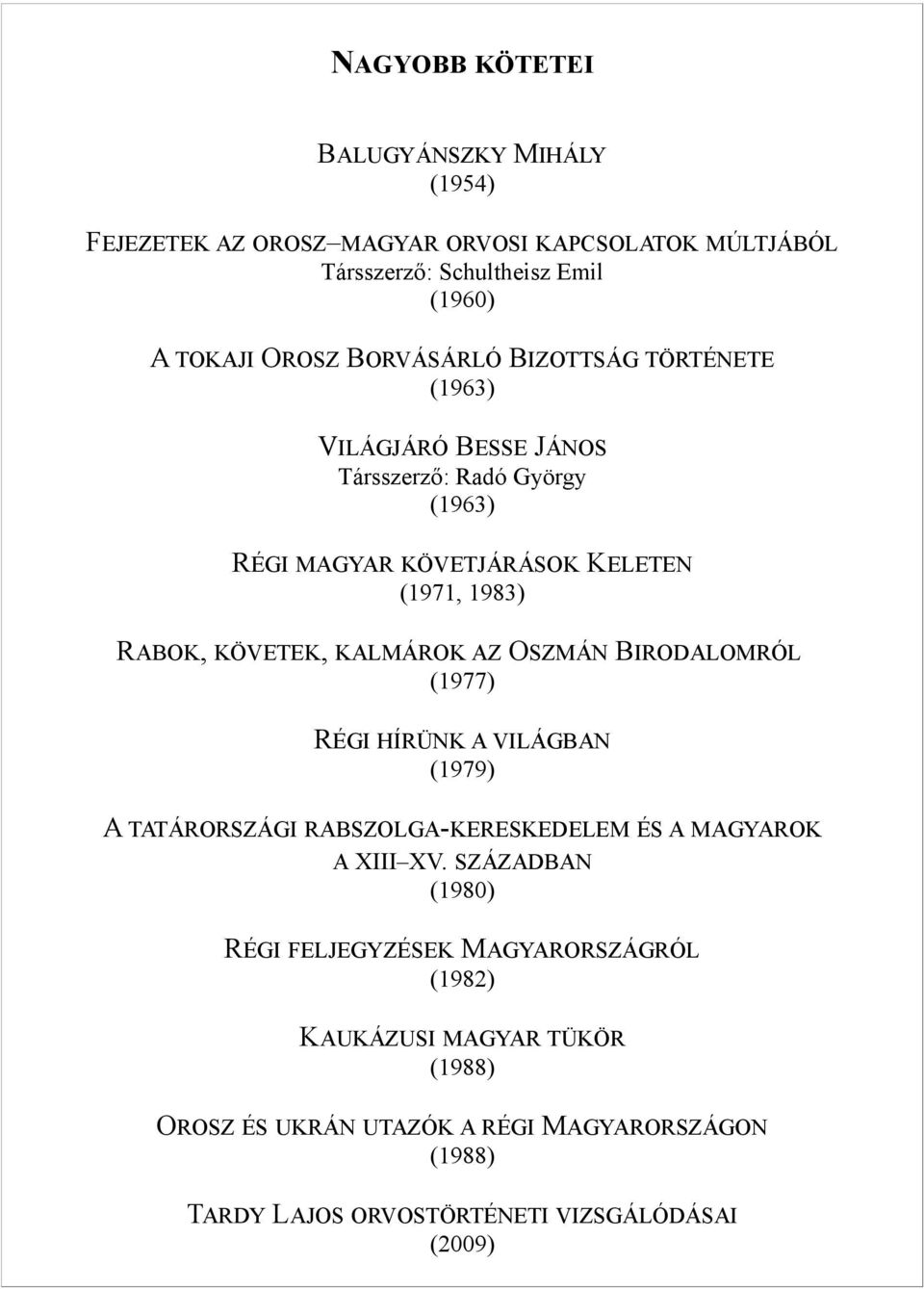 KALMÁROK AZ OSZMÁN BIRODALOMRÓL (1977) RÉGI HÍRÜNK A VILÁGBAN (1979) A TATÁRORSZÁGI RABSZOLGA-KERESKEDELEM ÉS A MAGYAROK A XIII XV.