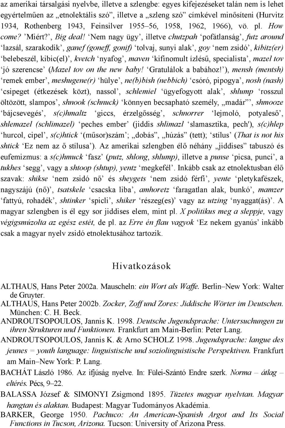 Nem nagy ügy, illetve chutzpah pofátlanság, futz around lazsál, szarakodik, ganef (goneff, gonif) tolvaj, sunyi alak, goy nem zsidó, kibitz(er) belebeszél, kibic(el), kvetch nyafog, maven kifinomult