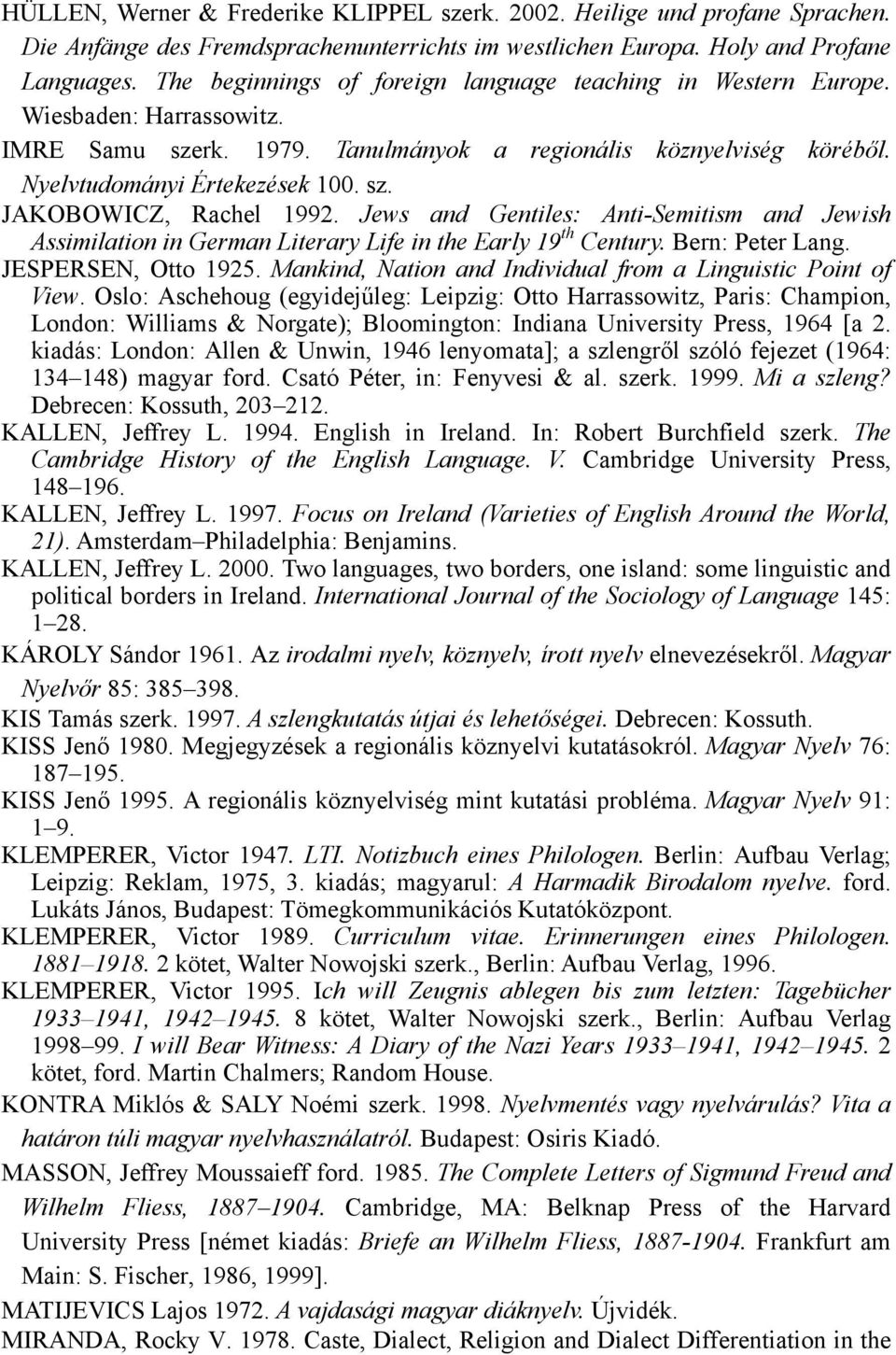 Jews and Gentiles: Anti-Semitism and Jewish Assimilation in German Literary Life in the Early 19 th Century. Bern: Peter Lang. JESPERSEN, Otto 1925.