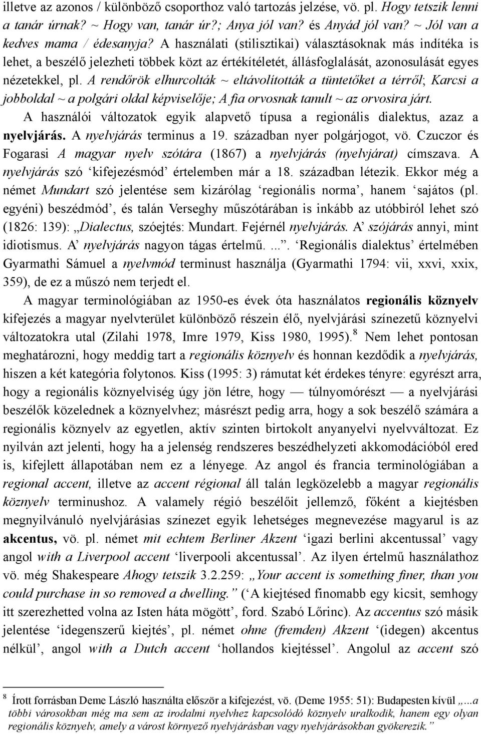 A rendőrök elhurcolták ~ eltávolították a tüntetőket a térről; Karcsi a jobboldal ~ a polgári oldal képviselője; A fia orvosnak tanult ~ az orvosira járt.