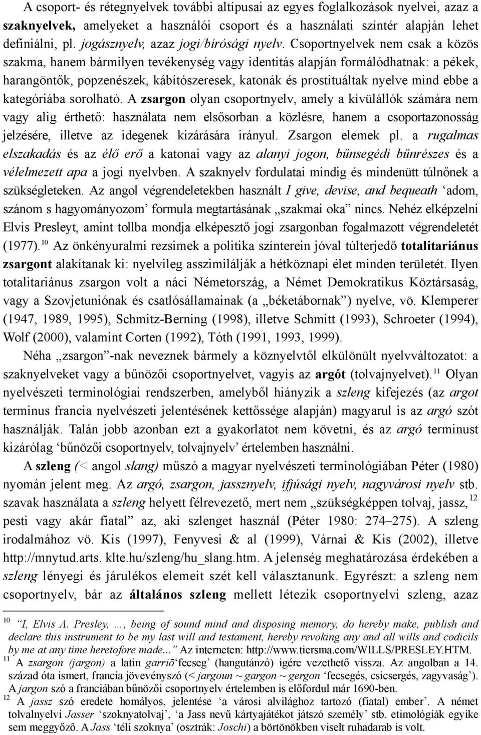 Csoportnyelvek nem csak a közös szakma, hanem bármilyen tevékenység vagy identitás alapján formálódhatnak: a pékek, harangöntők, popzenészek, kábítószeresek, katonák és prostituáltak nyelve mind ebbe