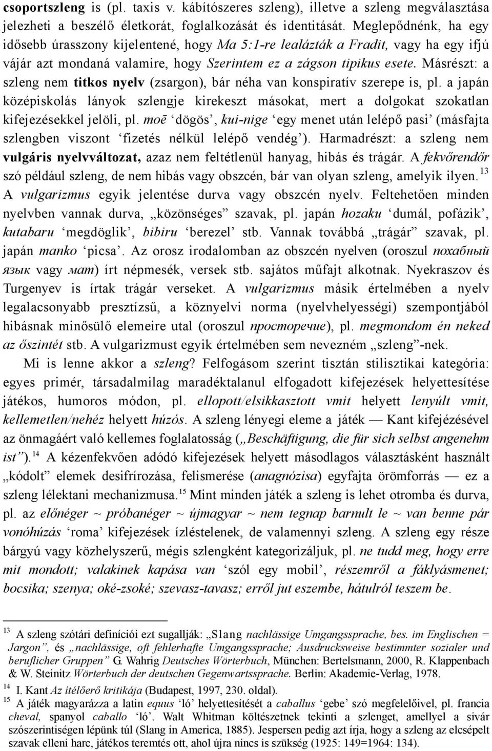 Másrészt: a szleng nem titkos nyelv (zsargon), bár néha van konspiratív szerepe is, pl. a japán középiskolás lányok szlengje kirekeszt másokat, mert a dolgokat szokatlan kifejezésekkel jelöli, pl.