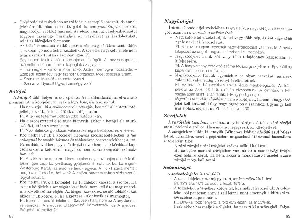 _ Az idéző mondatok nélküli párbeszéd megszólításonként külön sorokban, gondolatjellel kezdődik. A sor eleji nagykötőjel elé nem ütünk szóközt, utána azonban igen. Pl.