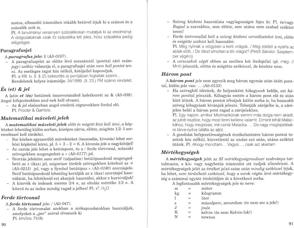 A paragrafusjelet az előtte lévő sorszámtól (ponttal zárt számjegy) szóköz választja el, a paragrafusjel után nem kell pontot tenni. Az esetleges ragot köz nélkül, kötőjellel kapcsoljuk. Pl. a XIII.