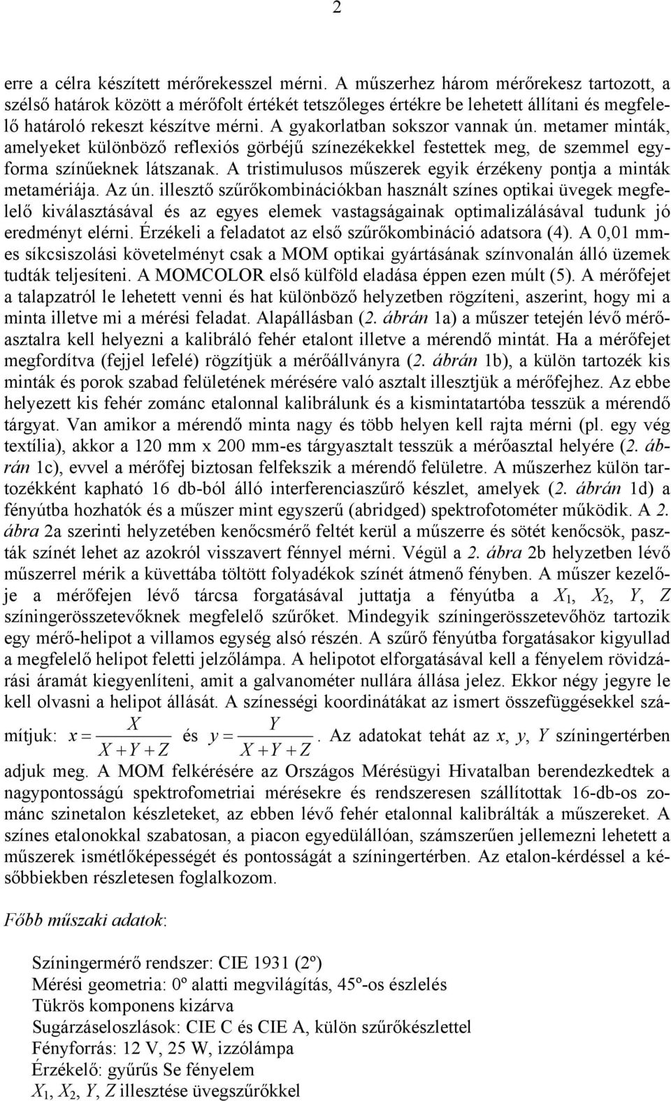 metamer miták, amelyeket külöböző reflexiós görbéjű szíezékekkel festettek meg, de szemmel egyforma szíűekek látszaak. A tristimulusos műszerek egyik érzékey potja a miták metamériája. Az ú.