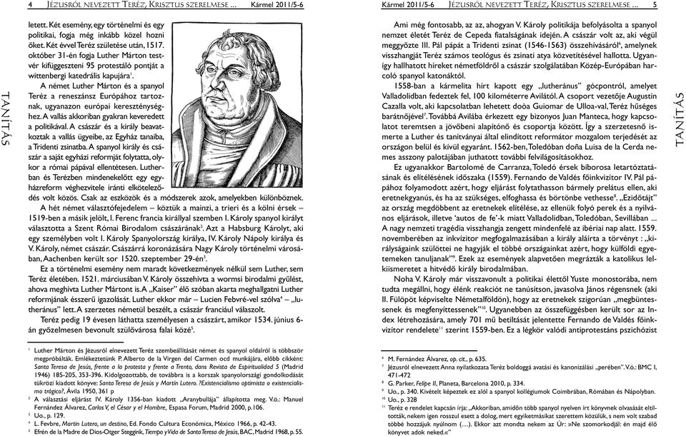 A német Luther Márton és a spanyol Teréz a reneszánsz Európához tartoznak, ugyanazon európai kereszténységhez.a vallás akkoriban gyakran keveredett a politikával.