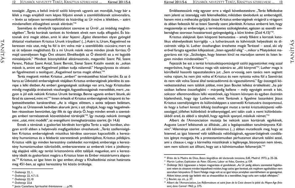 .. 13 ANÍTÁS tosságát: Egyes, a belsõ imáról szóló könyvek ugyanis azt mondják, hogy bár a lélek a maga erejébõl nem képes följutni ennek a szemlélõdésnek színvonalára, lévén az teljesen