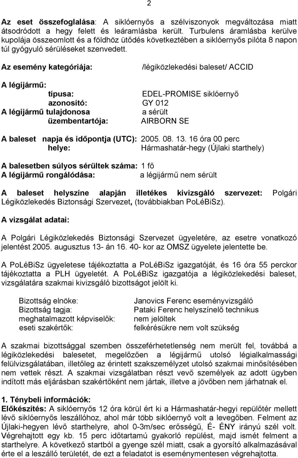 Az esemény kategóriája: /légiközlekedési baleset/ ACCID A légijármű: típusa: EDEL-PROMISE siklóernyő azonosító: GY 012 A légijármű tulajdonosa a sérült üzembentartója: AIRBORN SE A baleset napja és