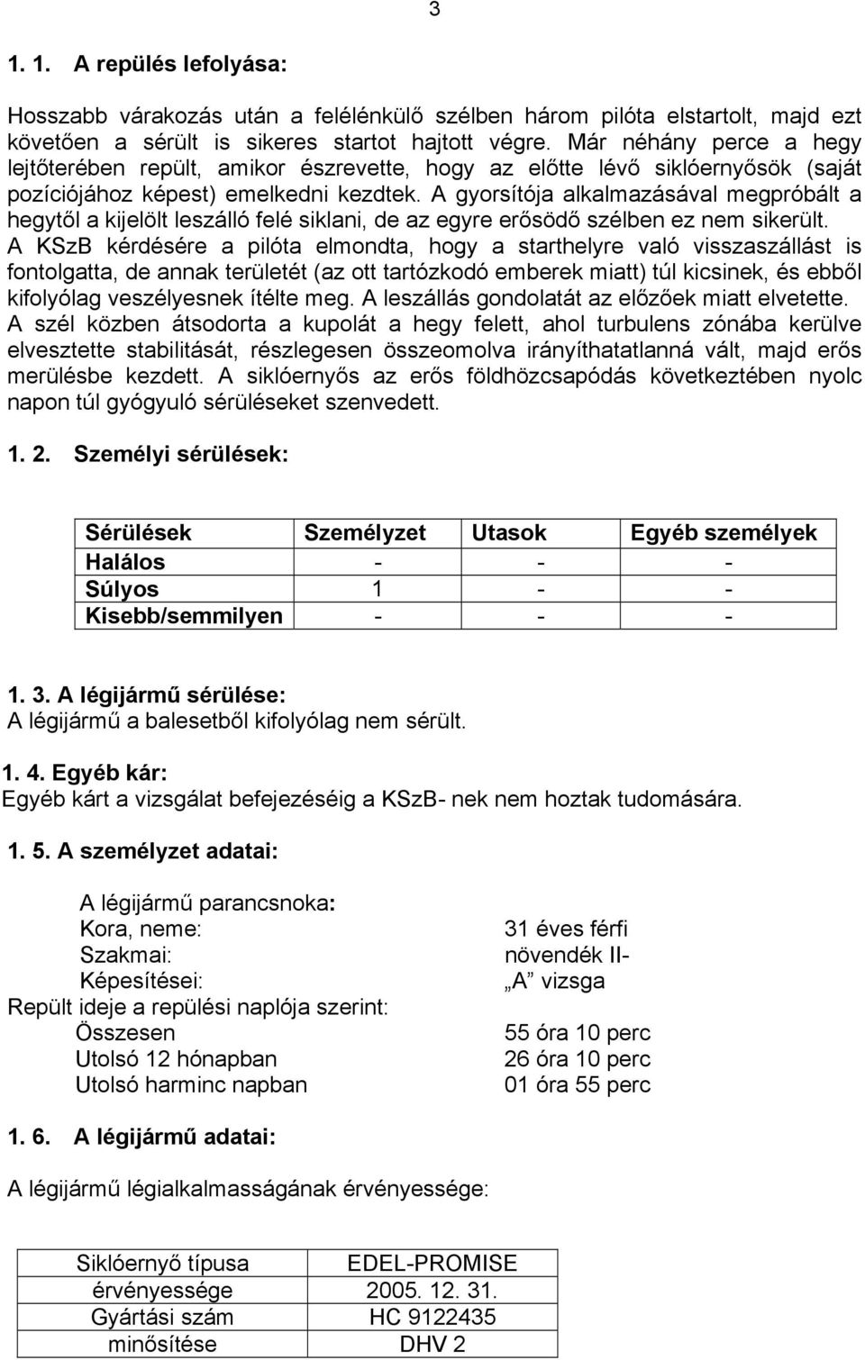 A gyorsítója alkalmazásával megpróbált a hegytől a kijelölt leszálló felé siklani, de az egyre erősödő szélben ez nem sikerült.