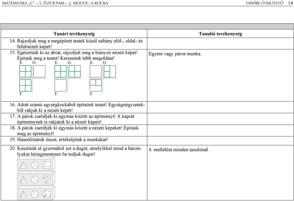 Adott számú egységkockából építsünk testet! Egységnégyzetekből rakjuk ki a nézeti képét! 17. A párok cseréljék ki egymás között az építményt! A kapott építménynek is rakjátok ki a nézeti képeit! 18.